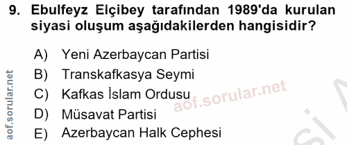 9. soru: Ebulfeyz Elçibey tarafından 1989'da kurulan siyasi oluşum aşağıdakilerden hangisidir? A) Yeni Azerbaycan Partisi B) T…