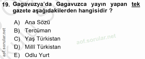 19. soru: Gagavuzya'da Gagavuzca yayın yapan tek gazete aşağıdakilerden hangisidir ? A) Ana Sözü B) Tercüman C) Yaş Türkistan D…