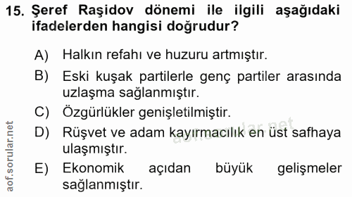15. soru: Şeref Raşidov dönemi ile ilgili aşağıdaki ifadelerden hangisi doğrudur? A) Halkın refahı ve huzuru artmıştır. B) Eski…