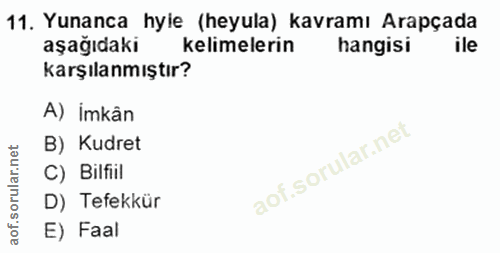 11. soru: Yunanca hyle (heyula) kavramı Arapçada aşağıdaki kelimelerin hangisi karşılanmıştır? A) İmkân B) Kudret C) Bilfiil D)…