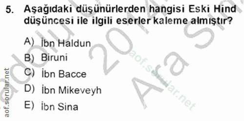 5. soru: Aşağıdaki düşünürlerden hangisi Eski Hind düşüncesi ile ilgili eserler kaleme almıştır? A) Îbn Haldun B) Biruni C) ib…