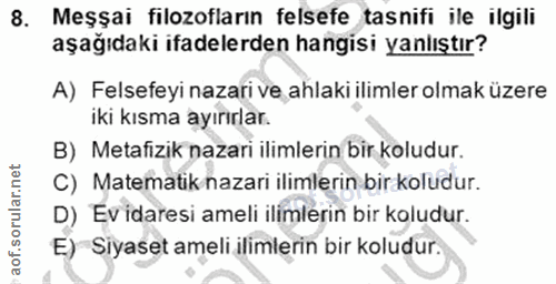 8. soru: Meşşai filozofların felsefe tasnifi ile ilgili aşağıdaki ifadelerden hangisi yanlıştır? A) Felsefeyi nazari ve ahlaki…