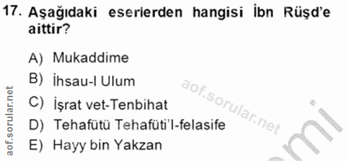 17. soru: Aşağıdaki eserlerden hangisi ibn Rüşd'e aittir? A) Mukaddime B) İhsau-l Ulum C) işrat vet-Tenbihat D) Tehafütü Tehafü…