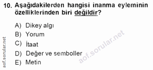 10. soru: Aşağıdakilerden hangisi inanma eyleminin özelliklerinden biri değildir? A) Dikey algı B) Yorum D) Değer ve semboller…