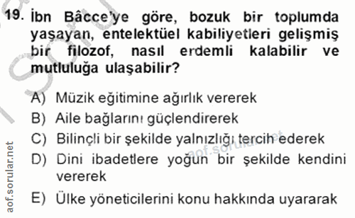 19. soru: İbn Bâcce'ye göre, bozuk bir toplumda yaşayan, entelektüel kabiliyetleri gelişmiş bir filozof, nasıl erdemli kalabili…