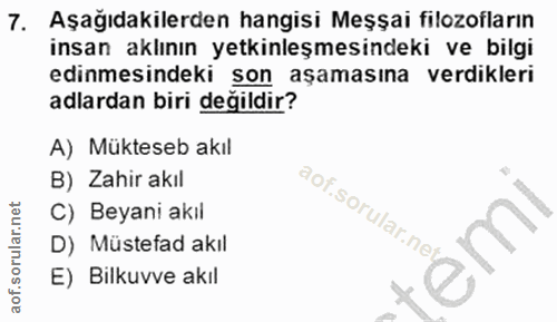 7. soru: Aşağıdakilerden hangisi Meşşai filozofların insan aklının yetkinleşmesindeki ve bilgi edinmesindeki son aşamasına ver…