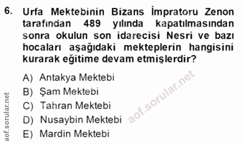 6. soru: Urfa Mektebinin Bizans impratoru Zenon tarafindan 489 yılında kapatılmasından sonra okulun son idarecisi Nesri ve baz…