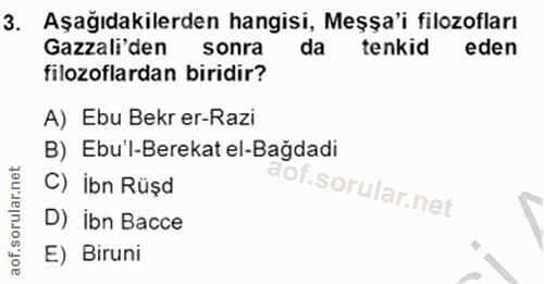 3. soru: Aşağıdakilerden hangisi, Meşşa'i filozofları Gazzal den sonra da tenkid eden filozoflardan biridir? A) Ebu Bekr er-Ra…