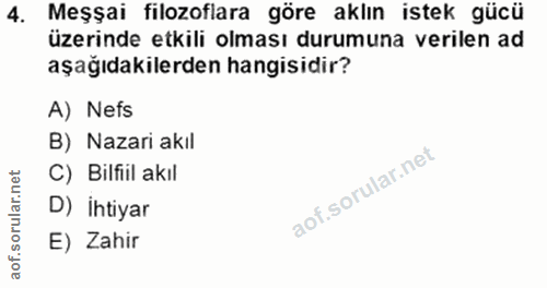 4. soru: Meşşai filozoflara göre aklın istek gücü üzerinde etkili olması durumuna verilen ad aşağıdakilerden hangisidir? A) Ne…