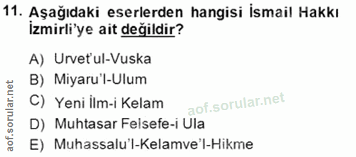11. soru: Aşağıdaki eserlerden hangisi İsmail Hakkı izmirli'ye ait değildir? A) Urvet'ul-Vuska B) Miyaru'l-Ulum C) Yeni İlm-i K…