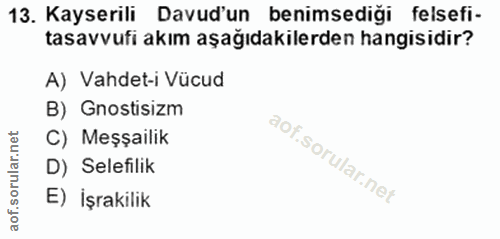 13. soru: Kayserili Davud'un benimsediği felsefi- tasavvufi akım aşağıdakilerden hangisidir? A) Vahdet-i Vücud B) Gnostisizm C)…