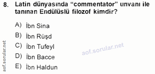 8. soru: Latin dünyasında "commentator" unvanı ile tanınan Endülüslü filozof kimdir? A) İbn Sina B) Ibn Rüşd C) İbn Tufeyl D)…