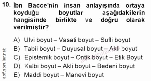 10. soru: İbn Bacce'nin insan anlayışında ortaya koyduğu boyutlar aşağıdakilerin hangisinde birlikte ve doğru olarak verilmişti…