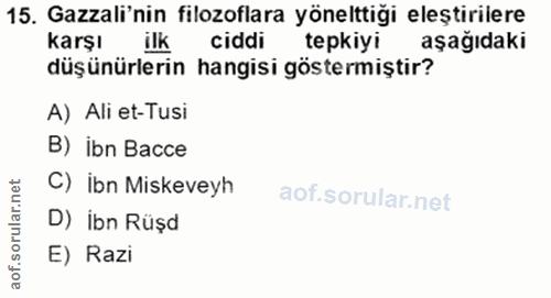 15. soru: Gazali'nin filozoflara yönelttiği eleştirilere karşı ilk ciddi tepkiyi aşağıdaki düşünürlerin hangisi göstermiştir? A…