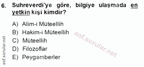 6. soru: Suhreverdi'ye göre, bilgiye ulaşmada en yetkin kişi kimdir? A) Alim-i Müteellih B) Hakim-i Müteellih C) Müteellih D)…