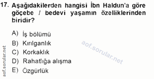 17. soru: Aşağıdakilerden hangisi ibn Haldun'a göre göçebe | bedevi yaşamın özelliklerinden biridir? A) İş bölümü B) Kırılganlı…