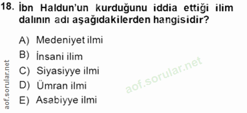 18. soru: İbn Haldun'un kurduğunu iddia ettiği ilim dalının adı aşağıdakilerden hangisidir? A) Medeniyet ilmi B) İnsani ilim C)…
