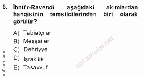 5. soru: İbnü'r-Ravendi aşağıdaki akımlardan hangisinin temsilcilerinden biri olarak görülür? A) Tabiatçılar B) Meşailer rular…