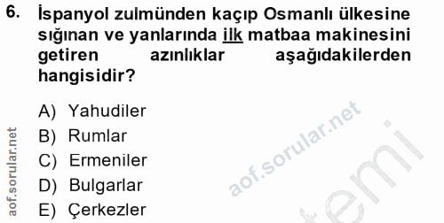 6. soru: Ispanyol zulmünden kaçıp Osmanlı ülkesine sığınan ve yanlarında ilk matbaa makinesini getiren azınlıklar aşağıdakiler…