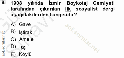 8. soru: 1908 yılında Izmir Boykotaj Cemiyeti tarafından çıkarılan ilk sosyalist dergi aşağıdakilerden hangisidir? A) Gave B)…