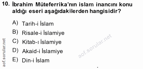 10. soru: Ibrahim Müteferrika'nın islam inancını konu aldığı eseri aşağıdakilerden hangisidir? A) Tarih-i Islam B) Risale-i İsl…