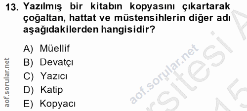 13. soru: Yazılmış bir kitabın kopyasını çıkartarak çoğaltan, hattat ve müstensihlerin diğer adı aşağıdakilerden hangisidir? A)…