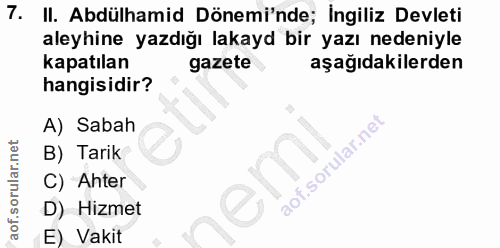 7. soru: II. Abdülhamid Dönemi'nde; İngiliz Devleti aleyhine yazdığı lakayd bir yazı nedeniyle kapatılan gazete aşağıdakilerde…