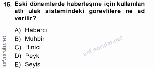 15. soru: Eski dönemlerde haberleşme için kullanılan atlı ulak sistemindeki görevlilere ne ad verilir? A) Haberci B) Muhbir C)…