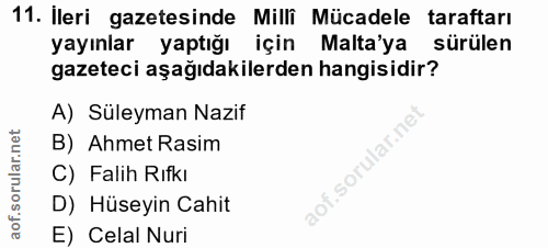 11. soru: İleri gazetesinde Milli Mücadele taraftarı yayınlar yaptığı için Malta'ya sürülen gazeteci aşağıdakilerden hangisidir…