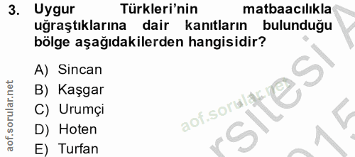 3. soru: Uygur Türkleri'nin matbaacılıkla uğraştıklarına dair kanıtların bulunduğu bölge aşağıdakilerden hangisidir? A) Sincan…