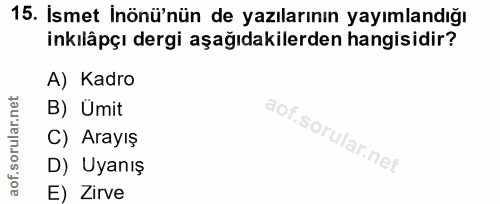 15. soru: Ismet İnönü'nün de yazılarının yayımlandığı inkılâpçı dergi aşağıdakilerden hangisidir? A) Kadro B) Ümit C) Arayış D)…