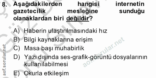 8. soru: , Aşağıdakilerden hangisi internetin gazetecilik mesleğine sunduğu olanaklardan biri değildir? A) Haberin ulaştırılma…