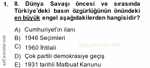 1. soru: II. Dünya Savaşı öncesi ve sırasında Türkiye'deki basın özgürlüğünün önündeki en büyük engel aşağıdakilerden hangisid…
