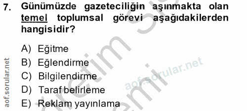 7. soru: Günümüzde gazeteciliğin aşınmakta olan temel toplumsal görevi aşağıdakilerden hangisidir? A) Eğitme B) Eğlendirme ila…