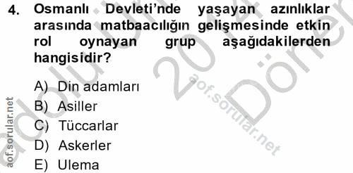 4. soru: Osmanlı - Devleti'nde yaşayan azınlıklar arasında matbaacılığın gelişmesinde etkin rol oynayan grup aşağıdakilerden h…