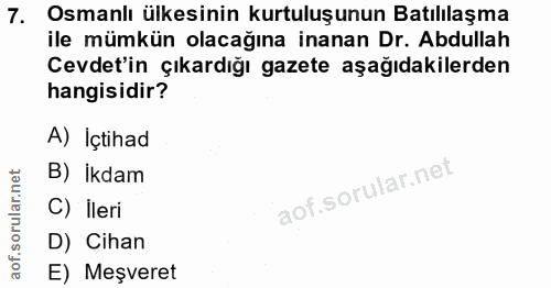 7. soru: Osmanlı ülkesinin kurtuluşunun Batılılaşma ile mümkün olacağına inanan Dr. Abdullah Cevdet'in çıkardığı gazete aşağıd…