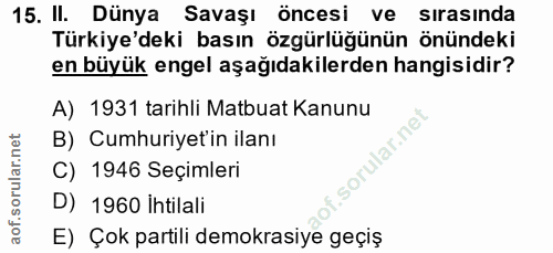 15. soru: II. Dünya Savaşı öncesi ve sirasinda Türkiye'deki basın özgürlüğünün önündeki en büyük engel aşağıdakilerden hangisid…