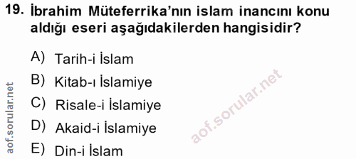 19. soru: Ibrahim Müteferrika'nın islam inancını konu aldığı eseri aşağıdakilerden hangisidir? A) Tarih-i İslam B) Kitab-ı Isla…