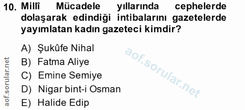 10. soru: Milli Mücadele yıllarında cephelerde dolaşarak edindiği intibalarını gazetelerde yayımlatan kadın gazeteci kimdir? A)…