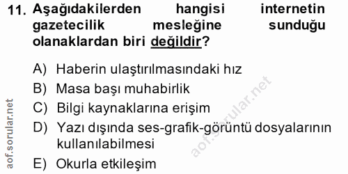 11. soru: Aşağıdakilerden hangisi internetin gazetecilik mesleğine sunduğu olanaklardan biri değildir? A) Haberin ulaştırılması…