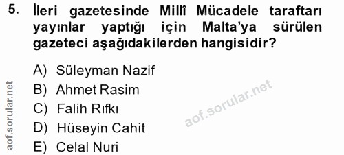 5. soru: Ileri gazetesinde Milli Mücadele taraftarı yayınlar yaptığı için Malta'ya sürülen gazeteci aşağıdakilerden hangisidir…