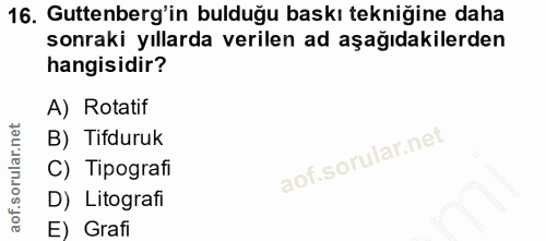 16. soru: Guttenberg'in bulduğu baskı tekniğine daha sonraki yıllarda verilen ad aşağıdakilerden hangisidir? A) Rotatif B) Tifd…