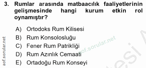 3. soru: Rumlar arasında matbaacılık faaliyetlerinin gelişmesinde hangi kurum etkin rol oynamıştır? A) Ortodoks Rum Kilisesi B…