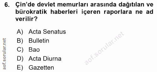 6. soru: Çin'de devlet memurları arasında dağıtılan ve bürokratik haberleri içeren raporlara ne ad verilir? A) Acta Senatus B)…