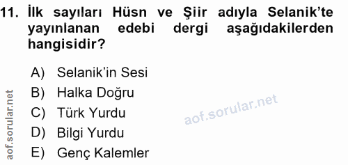 11. soru: Ilk sayıları Hüsn ve Şiir adıyla Selanik'te yayınlanan edebi dergi aşağıdakilerden hangisidir? A) Selanik'in Sesi B)…