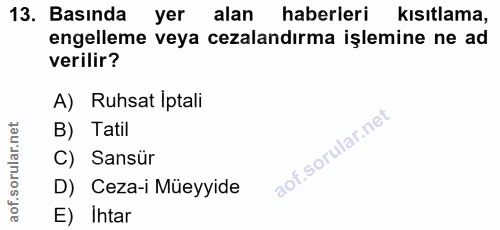 13. soru: Basında yer alan haberleri kısıtlama, engelleme veya cezalandırma işlemine ne ad verilir? A) Ruhsat Iptali B) Tatil C…