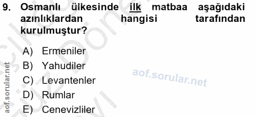 9. soru: Osmanlı ülkesinde matbaa aşağıdaki azınlıklardan hangisi tarafından kurulmuştur? A) Ermeniler B) Yahudiler C) Levante…