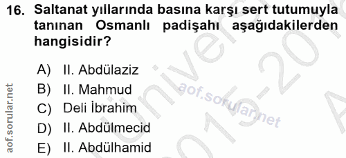 16. soru: Saltanat yıllarında basına karşı sert tutumuyla tanınan Osmanlı padişahı aşağıdakilerden hangisidir? A) II. Abdülaziz…