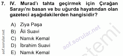 7. soru: IV. Murad'ı tahta geçirmek için Çırağan Sarayı'nı basan ve bu uğurda hayatından olan gazeteci aşağıdakilerden hangisi…