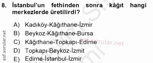 8. soru: İstanbul'un fethinden sonra kâğıt hangi merkezlerde üretilirdi? A) Kadıköy-Kâğıthane-İzmir B) Beykoz-Kâğıthane-Bursa…
